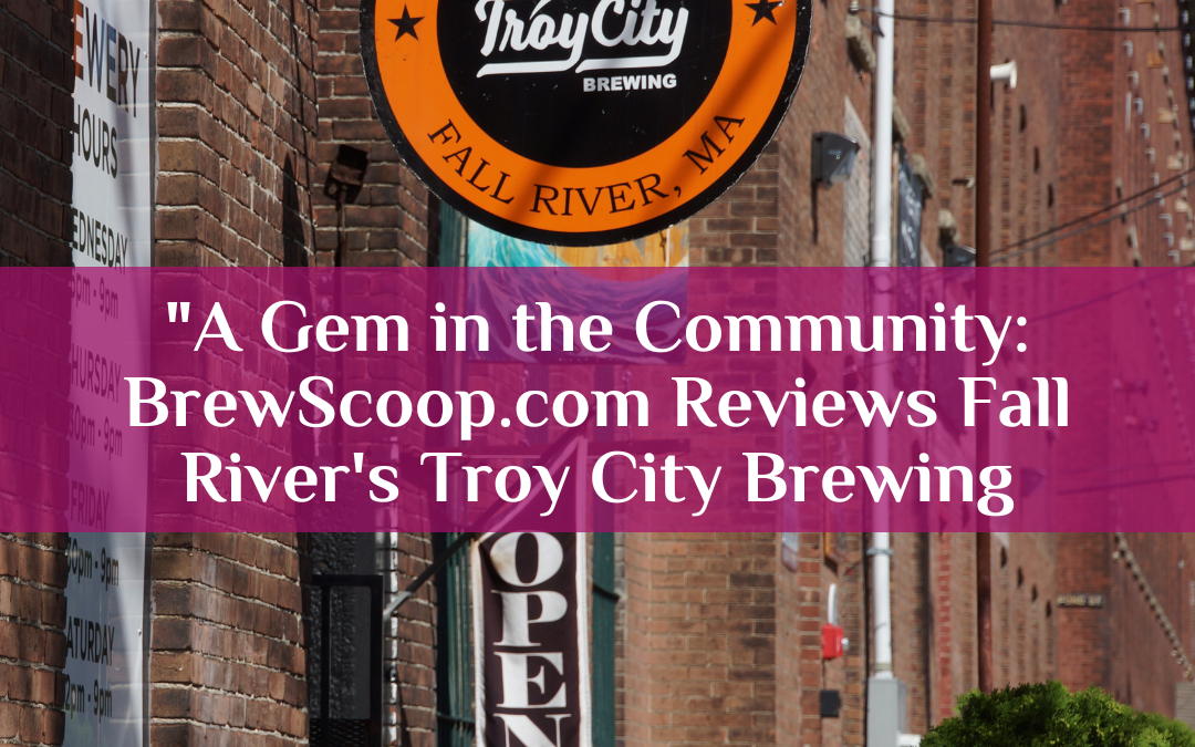 “A Gem in the Community: BrewScoop.com Reviews Fall River’s Troy City Brewing