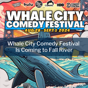 Whale City Comedy Festival is Coming to Fall River this Labor Day Weekend