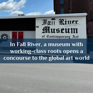 In Fall River, a museum with working-class roots opens a concourse to the global art world